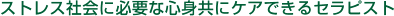 ストレス社会に必要な心身共にケアできるセラピスト